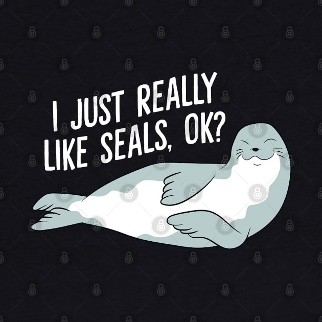 I Just Really Like Seals Ok Funny Seals by EQDesigns